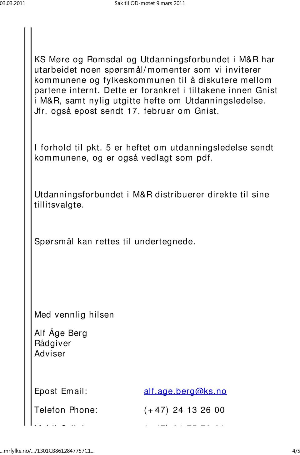 5 er heftet om utdanningsledelse sendt kommunene, og er også vedlagt som pdf. Utdanningsforbundet i M&R distribuerer direkte til sine tillitsvalgte.