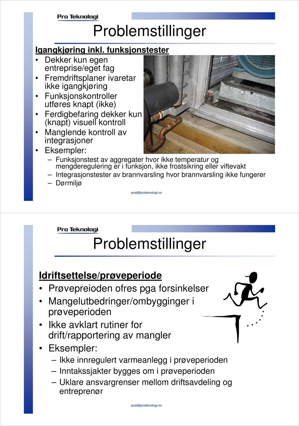 kontroll av integrasjoner Eksempler: Funksjonstest av aggregater hvor ikke temperatur og mengderegulering er i funksjon, ikke frostsikring eller viftevakt Integrasjonstester av brannvarsling hvor