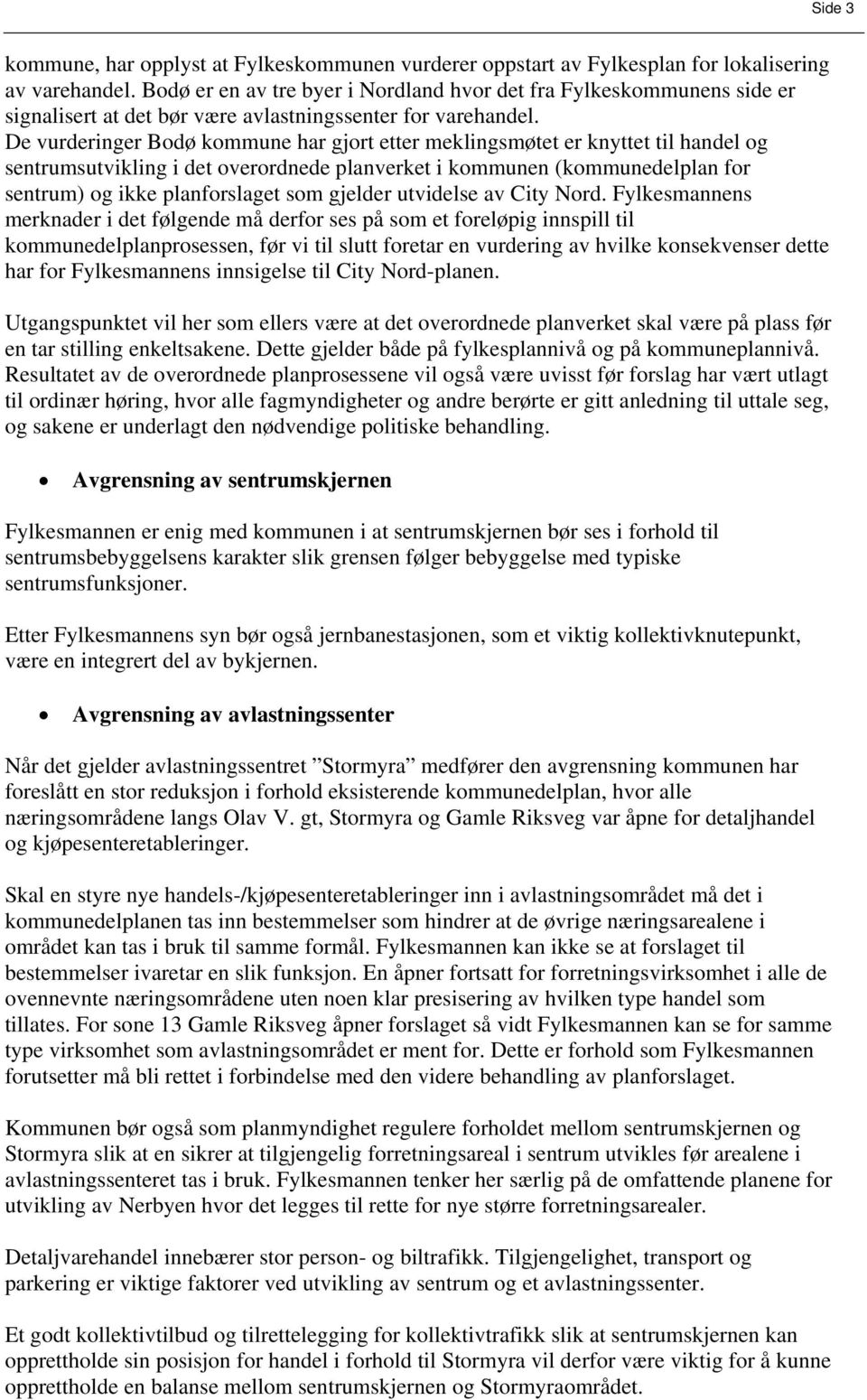 De vurderinger Bodø kommune har gjort etter meklingsmøtet er knyttet til handel og sentrumsutvikling i det overordnede planverket i kommunen (kommunedelplan for sentrum) og ikke planforslaget som