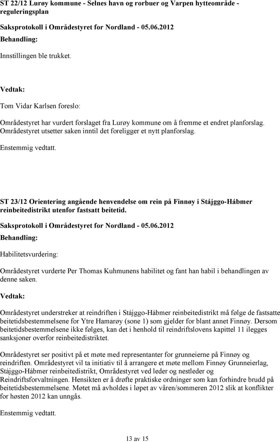 Enstemmig vedtatt. ST 23/12 Orientering angående henvendelse om rein på Finnøy i Stájggo-Hábmer reinbeitedistrikt utenfor fastsatt beitetid. Saksprotokoll i Områdestyret for Nordland - 05.06.