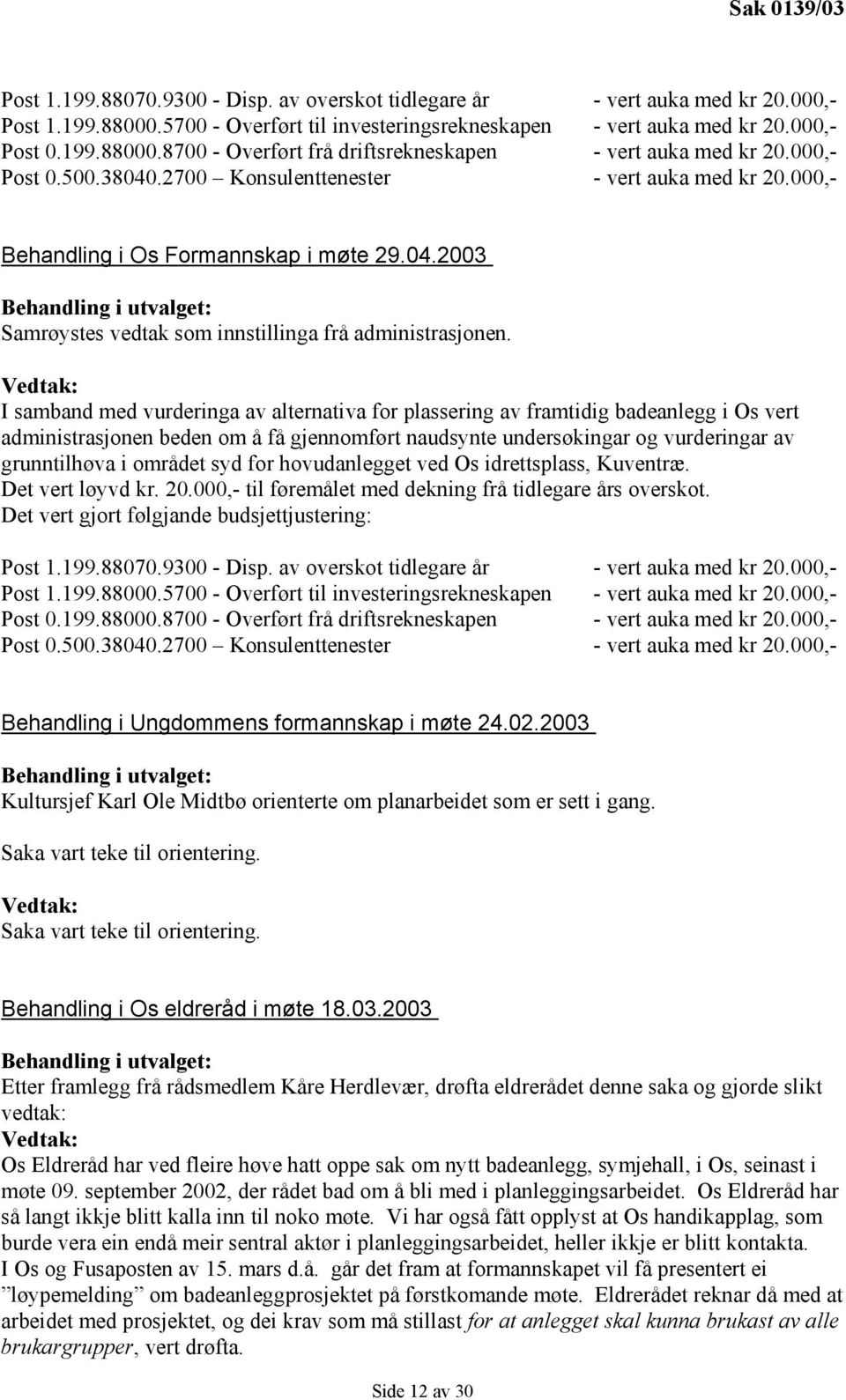 Vedtak: I samband med vurderinga av alternativa for plassering av framtidig badeanlegg i Os vert administrasjonen beden om å få gjennomført naudsynte undersøkingar og vurderingar av grunntilhøva i