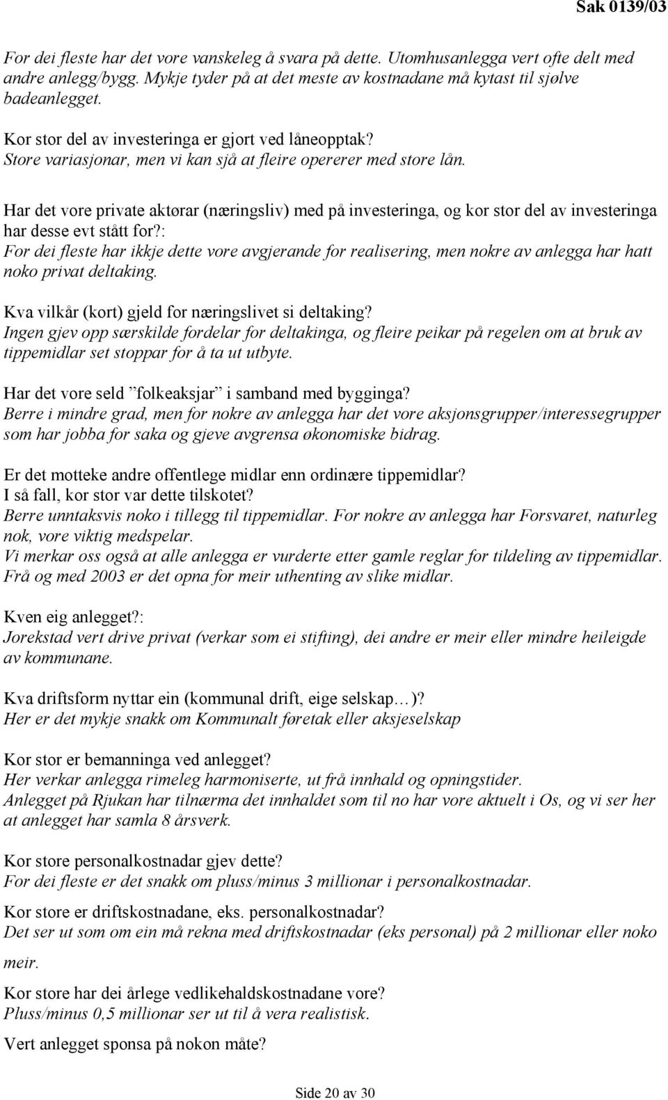 Har det vore private aktørar (næringsliv) med på investeringa, og kor stor del av investeringa har desse evt stått for?