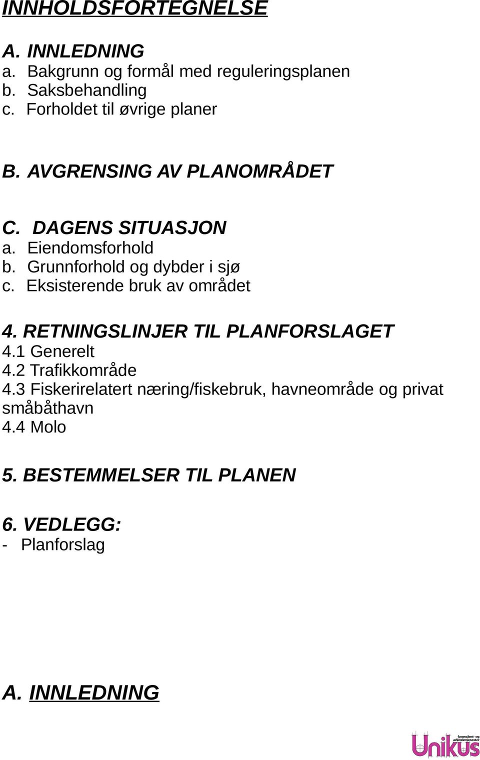 Grunnforhold og dybder i sjø c. Eksisterende bruk av området 4. RETNINGSLINJER TIL PLANFORSLAGET 4.1 Generelt 4.