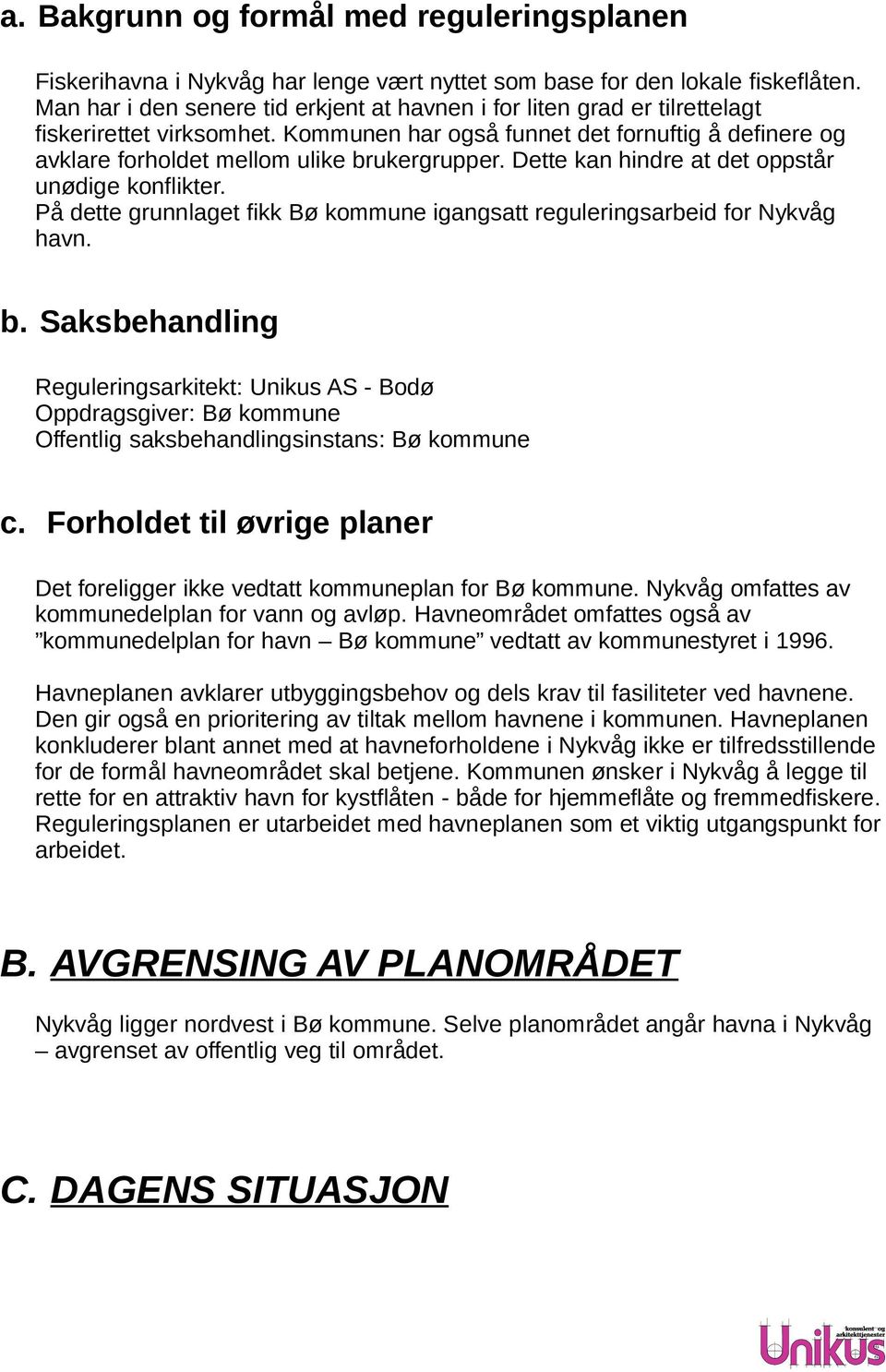 Dette kan hindre at det oppstår unødige konflikter. På dette grunnlaget fikk Bø kommune igangsatt reguleringsarbeid for Nykvåg havn. b.