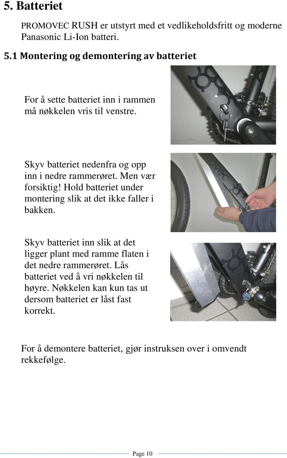 Skyv batteriet nedenfra og opp inn i nedre rammerøret. Men vær forsiktig! Hold batteriet under montering slik at det ikke faller i bakken.