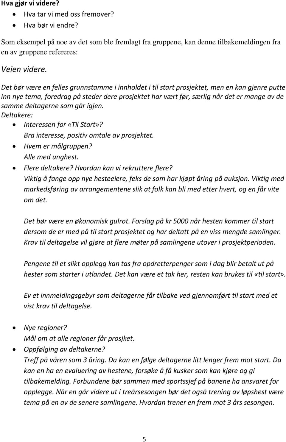 deltagerne som går igjen. Deltakere: Interessen for «Til Start»? Bra interesse, positiv omtale av prosjektet. Hvem er målgruppen? Alle med unghest. Flere deltakere? Hvordan kan vi rekruttere flere?