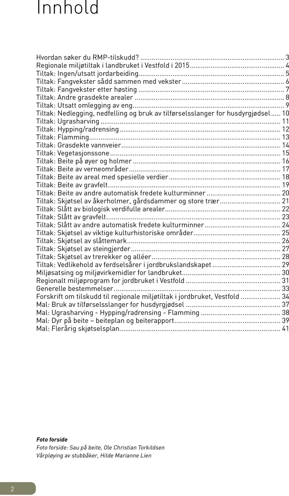 .. 10 Tiltak: Ugrasharving... 11 Tiltak: Hypping/radrensing... 12 Tiltak: Flamming... 13 Tiltak: Grasdekte vannveier... 14 Tiltak: Vegetasjonssone... 15 Tiltak: Beite på øyer og holmer.