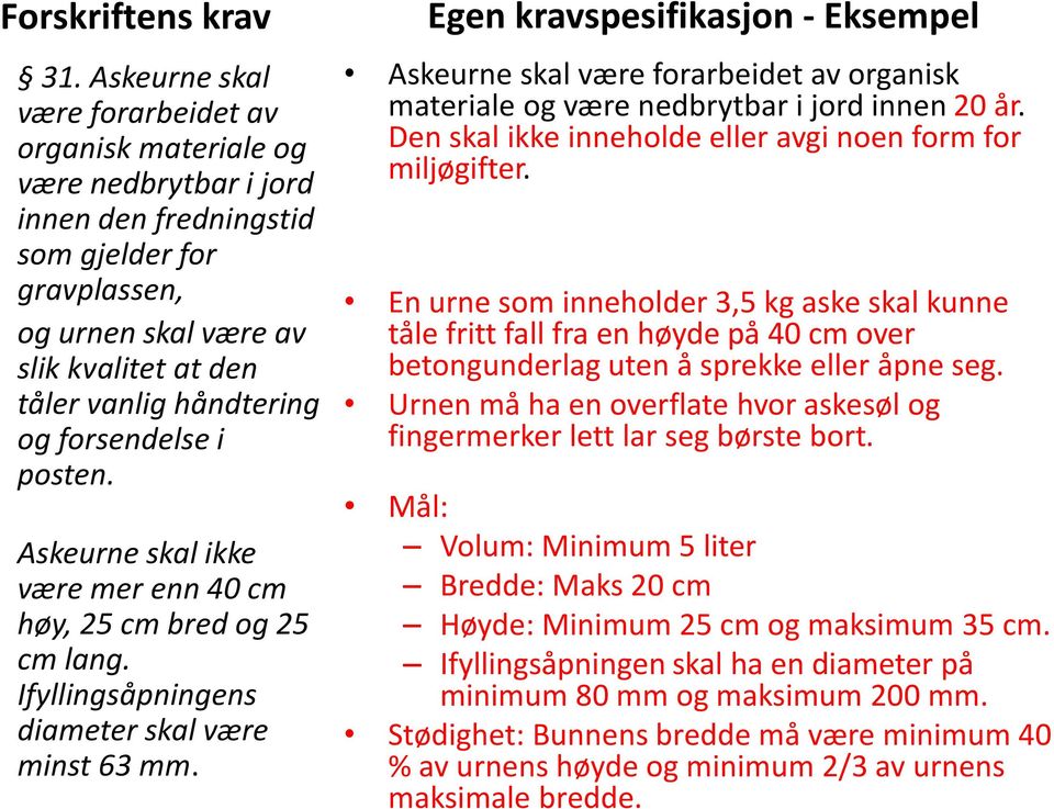 og forsendelse i posten. Askeurne skal ikke være mer enn 40 cm høy, 25 cm bred og 25 cm lang. Ifyllingsåpningens diameter skal være minst 63 mm.