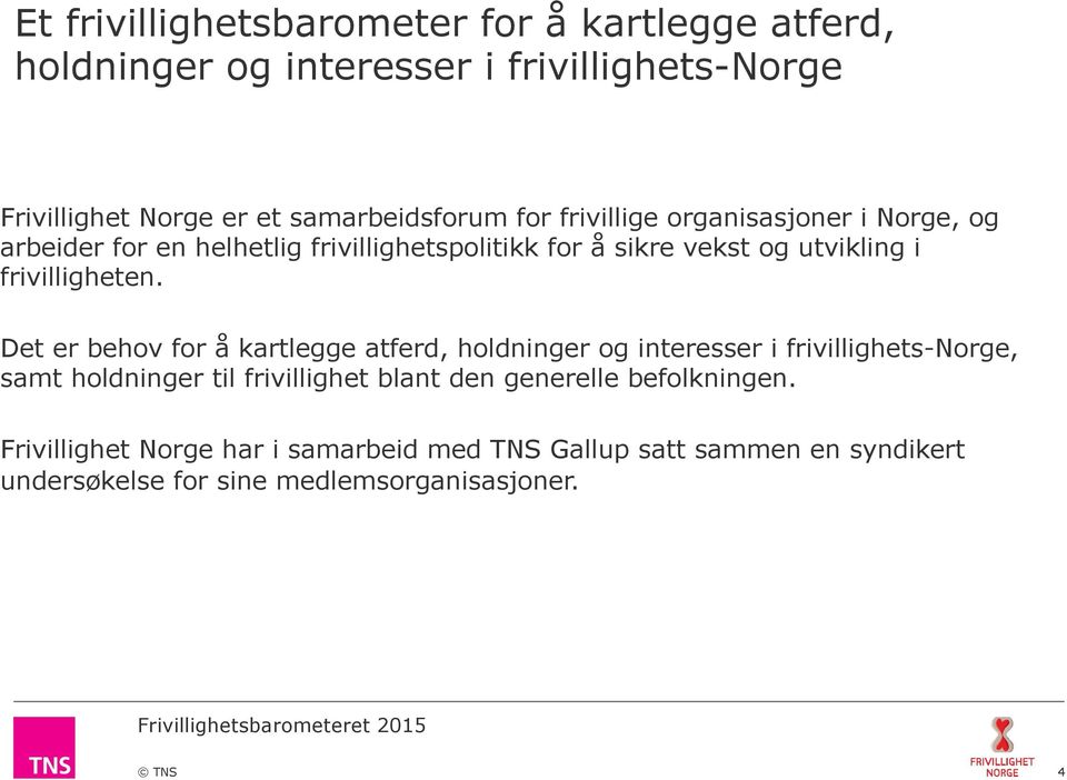 Det er behov for å kartlegge atferd, holdninger og interesser i frivillighets-norge, samt holdninger til frivillighet blant den generelle