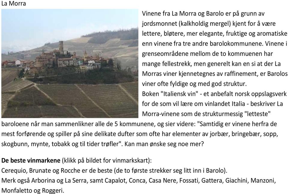 Boken "Italiensk vin" - et anbefalt norsk oppslagsverk for de som vil lære om vinlandet Italia - beskriver La Morra-vinene som de strukturmessig "letteste" baroloene når man sammenlikner alle de 5