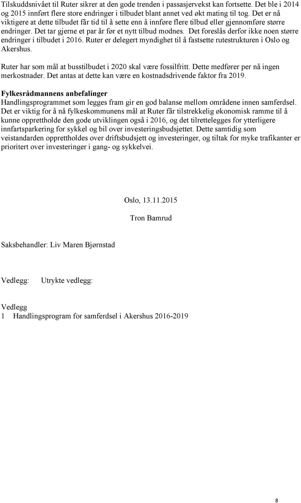 Det foreslås derfor ikke noen større endringer i tilbudet i 2016. Ruter er delegert myndighet til å fastsette rutestrukturen i Oslo og Akershus.