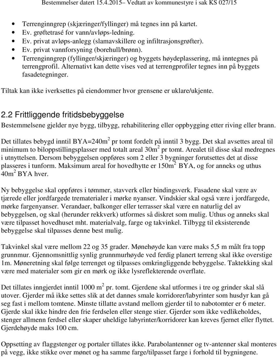 Tiltak kan ikke iverksettes på eiendommer hvor grensene er uklare/ukjente. 2.