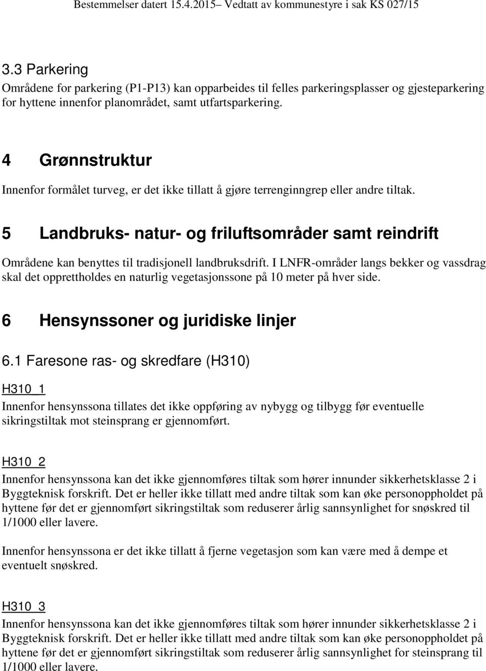 5 Landbruks- natur- og friluftsområder samt reindrift Områdene kan benyttes til tradisjonell landbruksdrift.