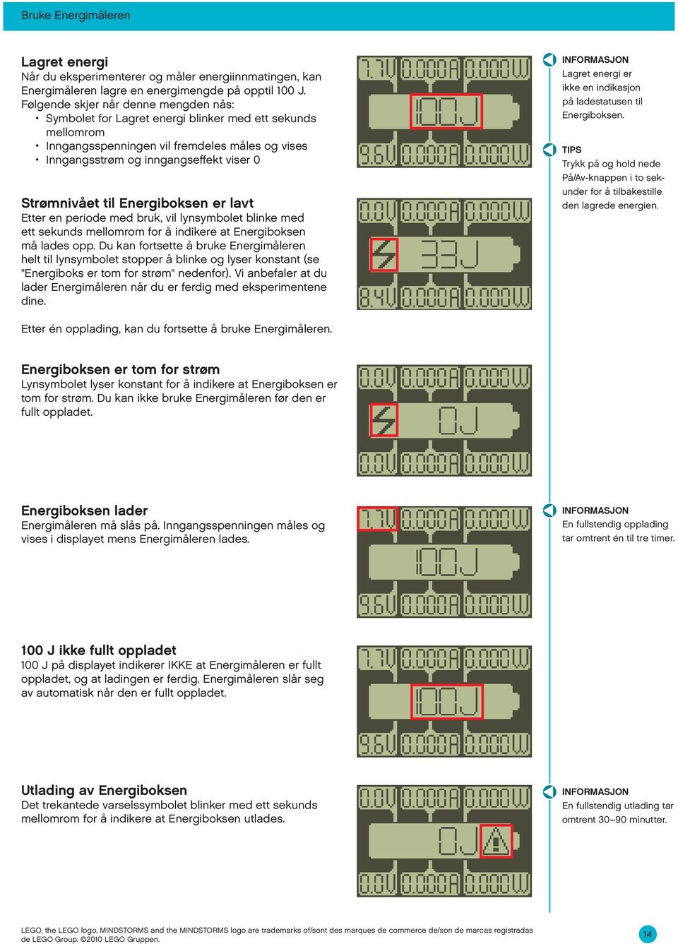 til Energiboksen er lavt Etter en periode med bruk, vil lynsymbolet blinke med ett sekunds mellomrom for å indikere at Energiboksen må lades opp.