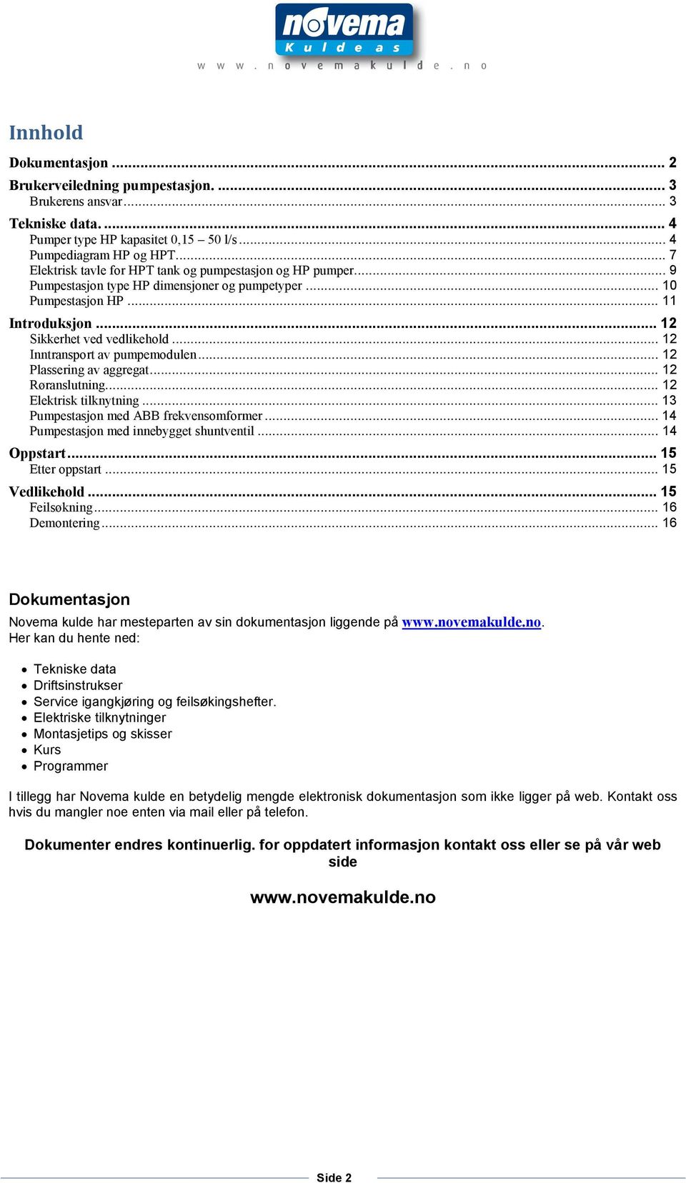 .. 12 Inntransport av pumpemodulen... 12 Plassering av aggregat... 12 Røranslutning... 12 Elektrisk tilknytning... 13 Pumpestasjon med ABB frekvensomformer... 14 Pumpestasjon med innebygget shuntventil.