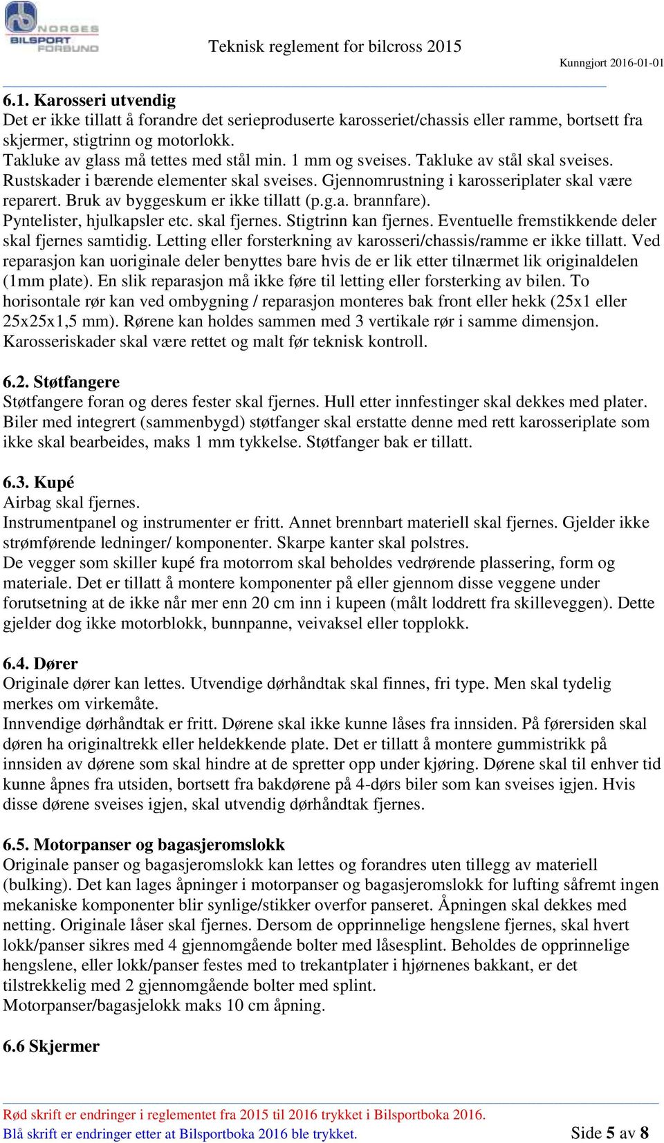 Pyntelister, hjulkapsler etc. skal fjernes. Stigtrinn kan fjernes. Eventuelle fremstikkende deler skal fjernes samtidig. Letting eller forsterkning av karosseri/chassis/ramme er ikke tillatt.