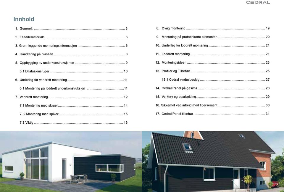 Øvrig montering... 19 9. Montering på prefabrikerte elementer... 20 10. Underlag for loddrett montering... 21 11. Loddrett montering... 21 12. Monteringsideer... 23 13. Profiler og Tilbehør.