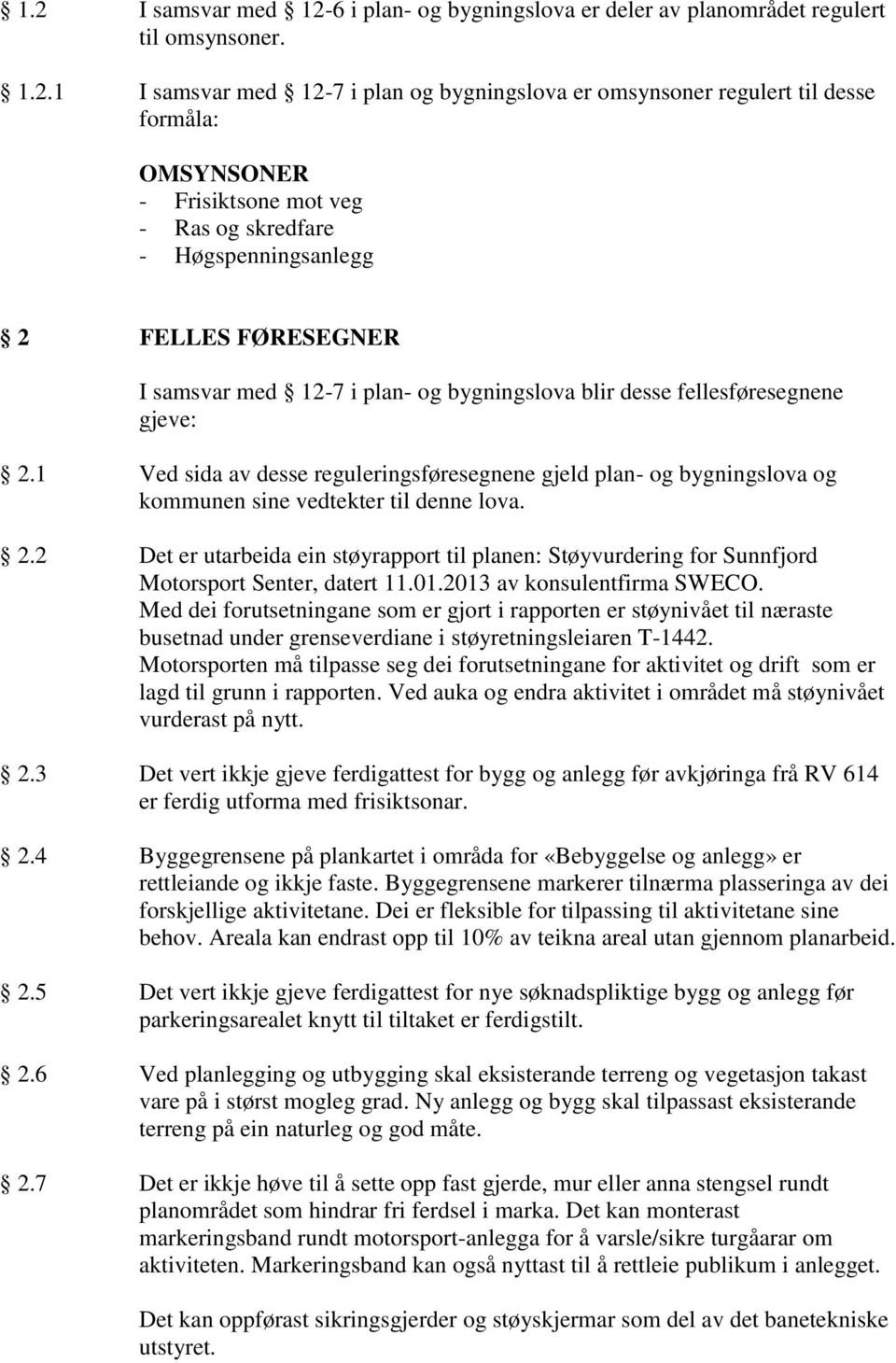 1 Ved sida av desse reguleringsføresegnene gjeld plan- og bygningslova og kommunen sine vedtekter til denne lova. 2.