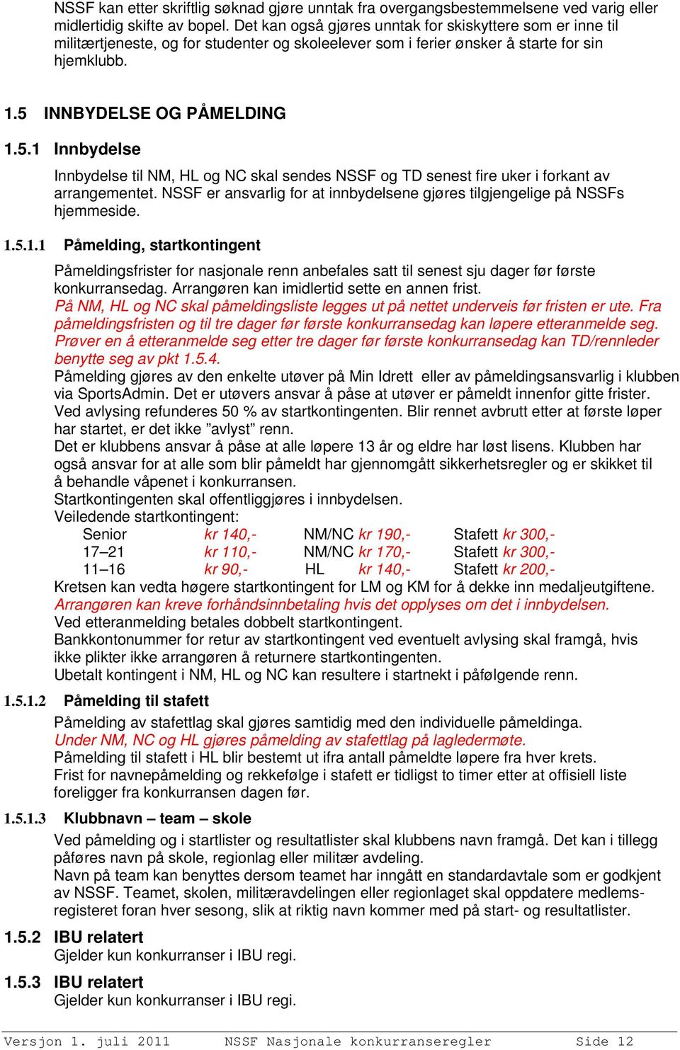 INNBYDELSE OG PÅMELDING 1.5.1 Innbydelse Innbydelse til NM, HL og NC skal sendes NSSF og TD senest fire uker i forkant av arrangementet.