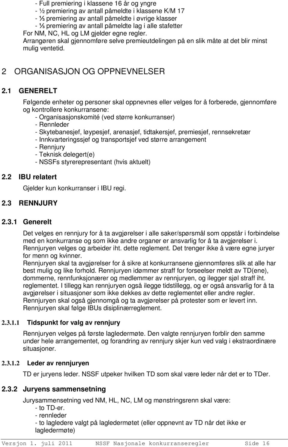 1 GENERELT Følgende enheter og personer skal oppnevnes eller velges for å forberede, gjennomføre og kontrollere konkurransene: - Organisasjonskomité (ved større konkurranser) - Rennleder -