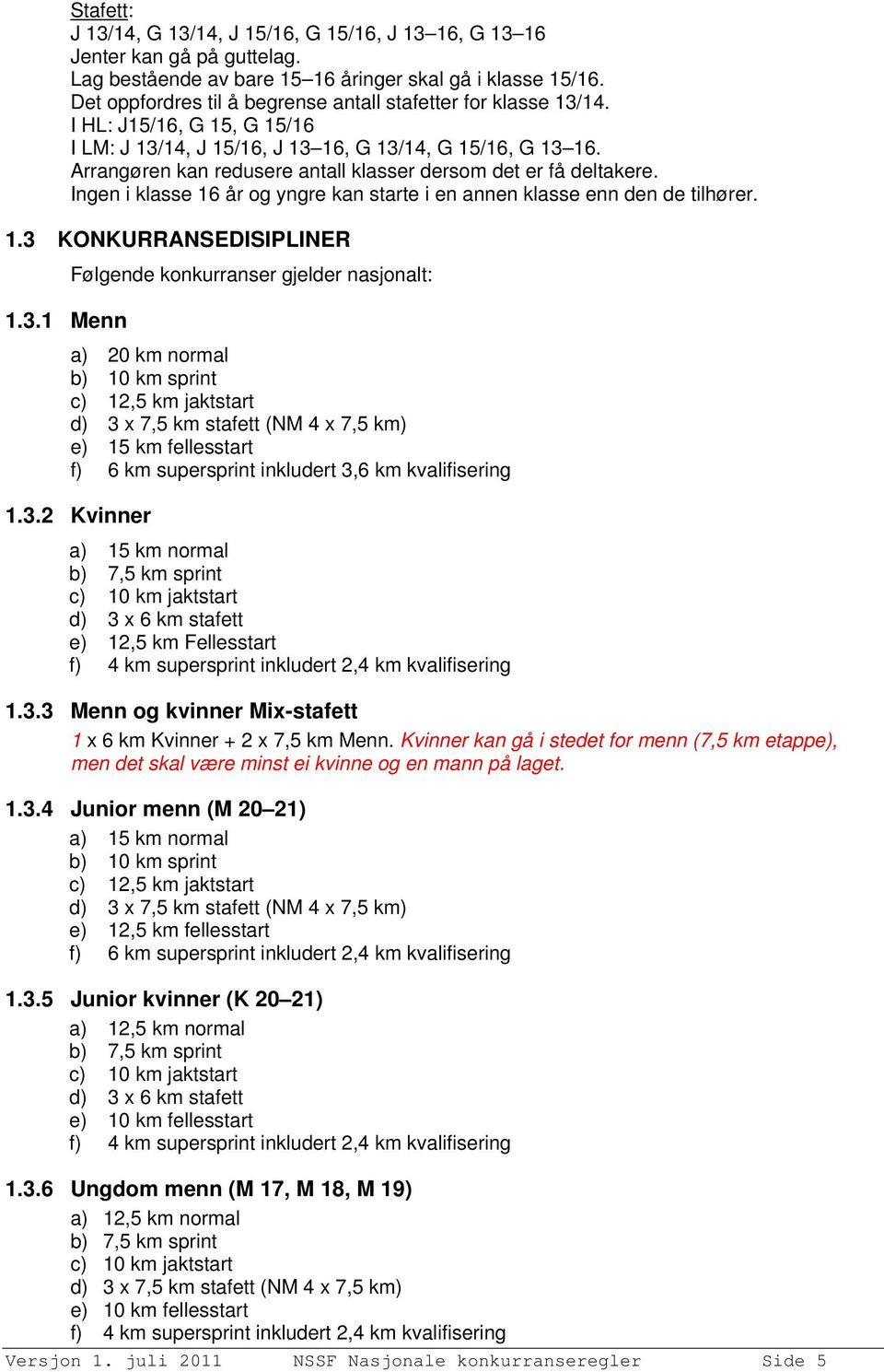 Arrangøren kan redusere antall klasser dersom det er få deltakere. Ingen i klasse 16 år og yngre kan starte i en annen klasse enn den de tilhører. 1.3 