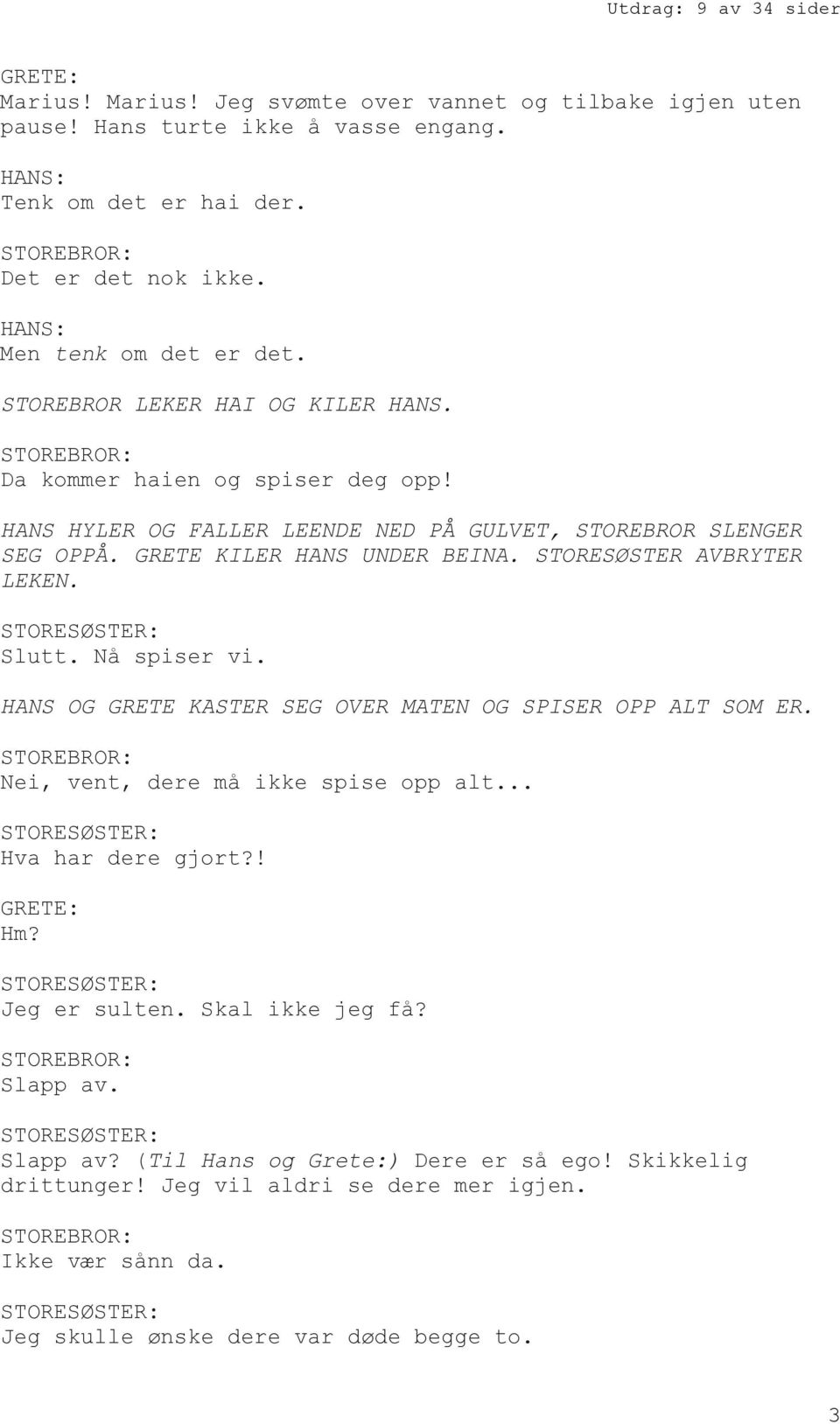 STORESØSTER AVBRYTER LEKEN. Slutt. Nå spiser vi. HANS OG GRETE KASTER SEG OVER MATEN OG SPISER OPP ALT SOM ER. Nei, vent, dere må ikke spise opp alt... Hva har dere gjort?! Hm?