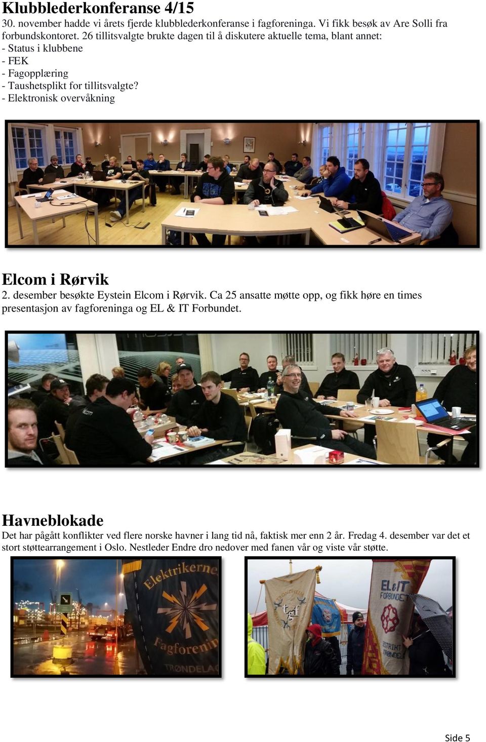 - Elektronisk overvåkning Elcom i Rørvik 2. desember besøkte Eystein Elcom i Rørvik.