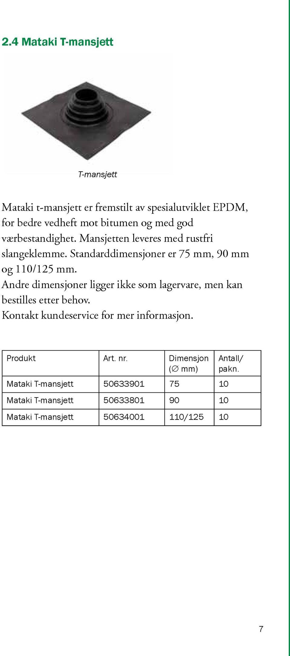 Andre dimensjoner ligger ikke som lagervare, men kan bestilles etter behov. Kontakt kundeservice for mer informasjon.