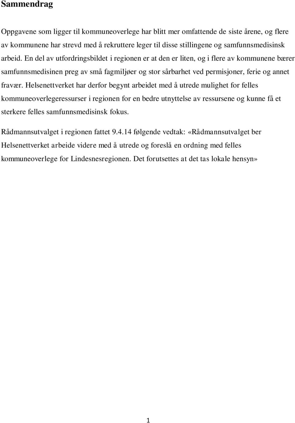 Helsenettverket har derfor begynt arbeidet med å utrede mulighet for felles kommuneoverlegeressurser i regionen for en bedre utnyttelse av ressursene og kunne få et sterkere felles samfunnsmedisinsk