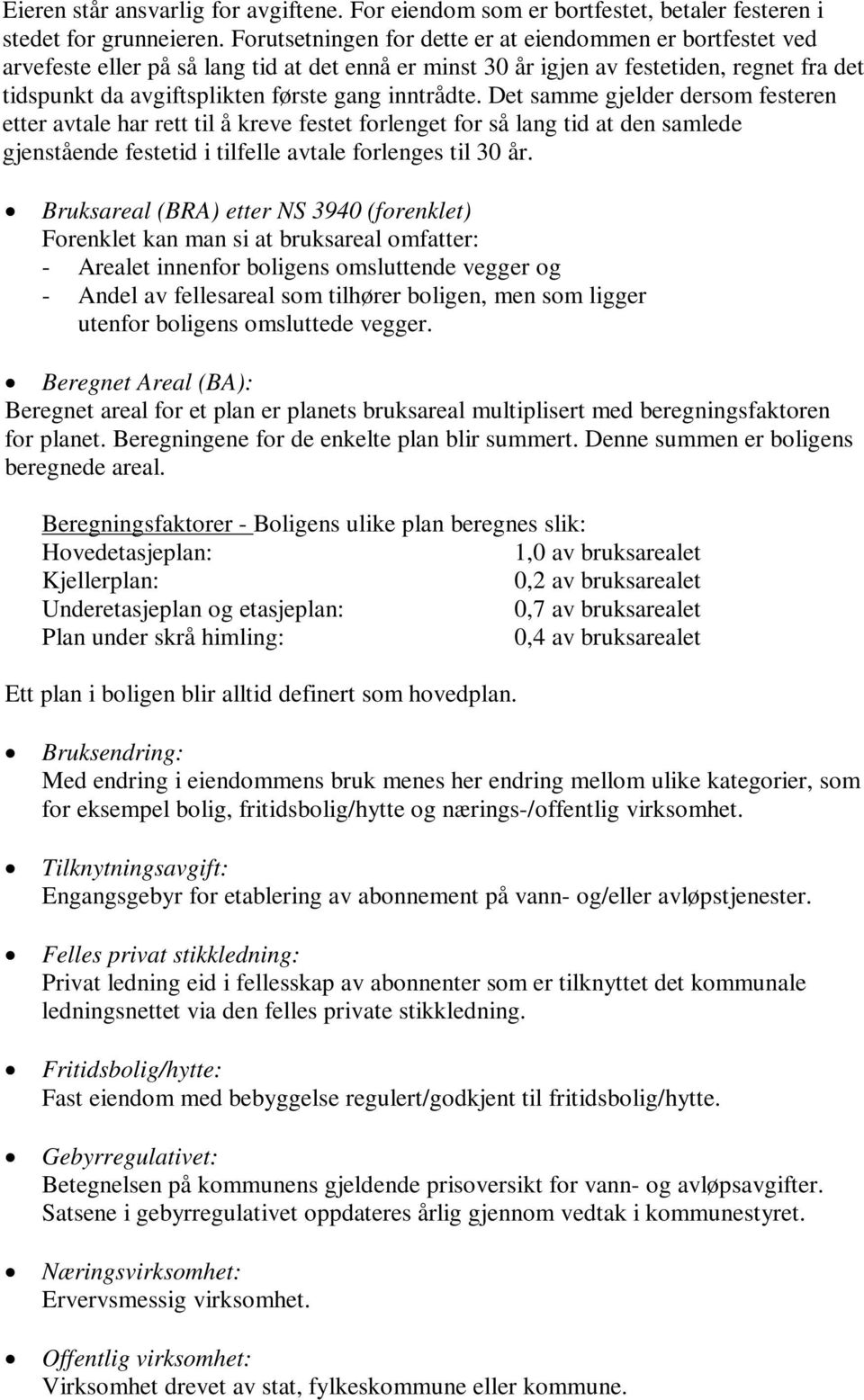 inntrådte. Det samme gjelder dersom festeren etter avtale har rett til å kreve festet forlenget for så lang tid at den samlede gjenstående festetid i tilfelle avtale forlenges til 30 år.