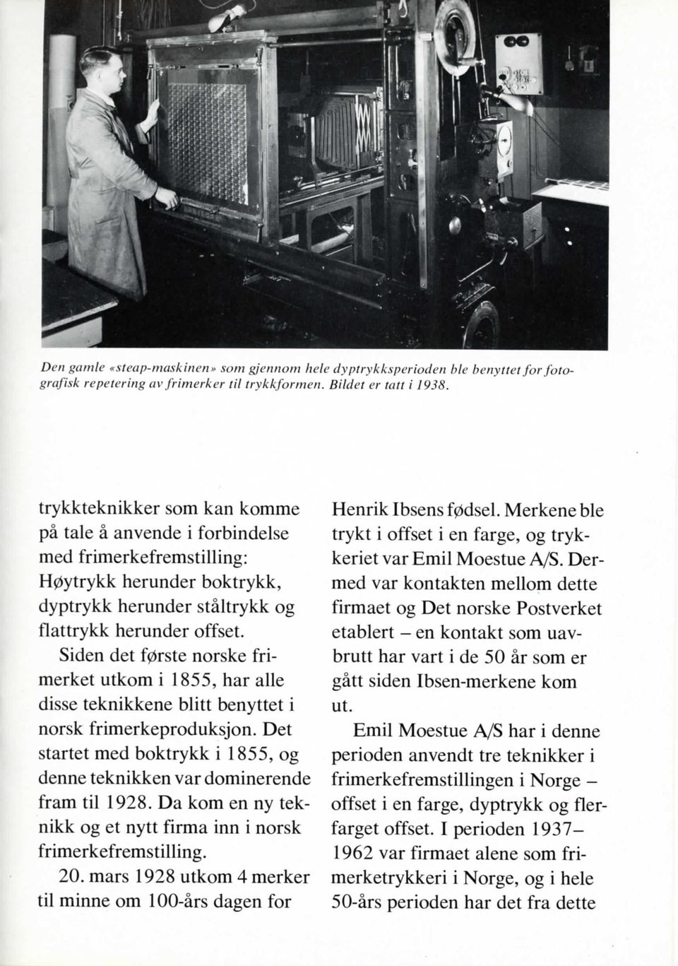 Siden det f0rste norske frimerket utkom i 1855, har alle disse teknikkene blitt benyttet i norsk frimerkeproduksjon. Det starlet med boktrykk i 1855, og denne teknikken var dominerende fram til 1928.