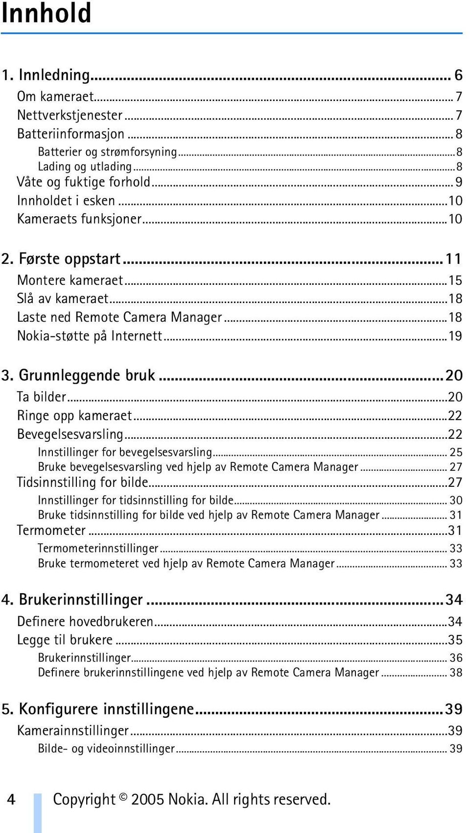 ..20 Ta bilder...20 Ringe opp kameraet...22 Bevegelsesvarsling...22 Innstillinger for bevegelsesvarsling... 25 Bruke bevegelsesvarsling ved hjelp av Remote Camera Manager.