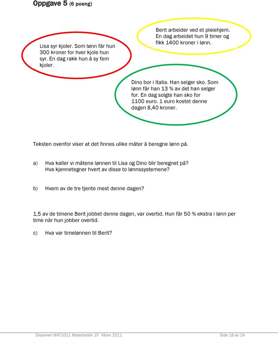 1 euro kostet denne dagen 8,40 kroner. Teksten ovenfor viser at det finnes ulike måter å beregne lønn på. a) Hva kaller vi måtene lønnen til Lisa og Dino blir beregnet på?
