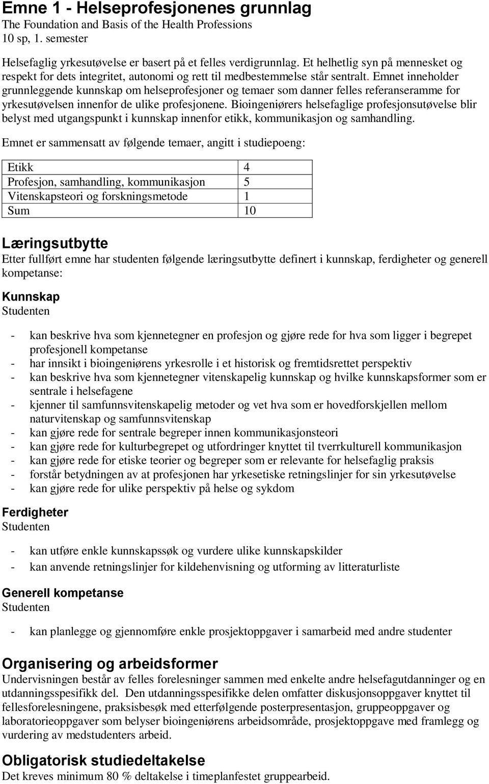 Emnet inneholder grunnleggende kunnskap om helseprofesjoner og temaer som danner felles referanseramme for yrkesutøvelsen innenfor de ulike profesjonene.