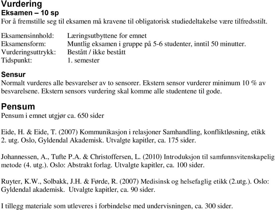 semester Sensur Normalt vurderes alle besvarelser av to sensorer. Ekstern sensor vurderer minimum 10 % av besvarelsene. Ekstern sensors vurdering skal komme alle studentene til gode.