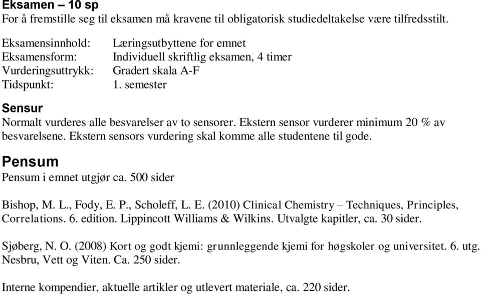 semester Sensur Normalt vurderes alle besvarelser av to sensorer. Ekstern sensor vurderer minimum 20 % av besvarelsene. Ekstern sensors vurdering skal komme alle studentene til gode.