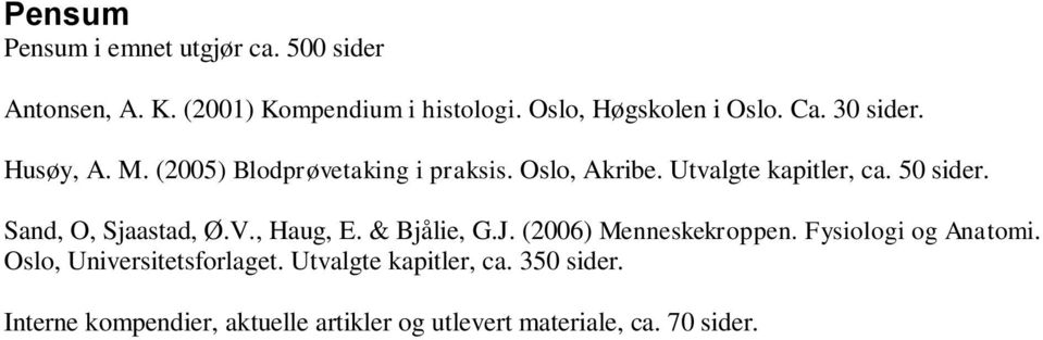 Sand, O, Sjaastad, Ø.V., Haug, E. & Bjålie, G.J. (2006) Menneskekroppen. Fysiologi og Anatomi.