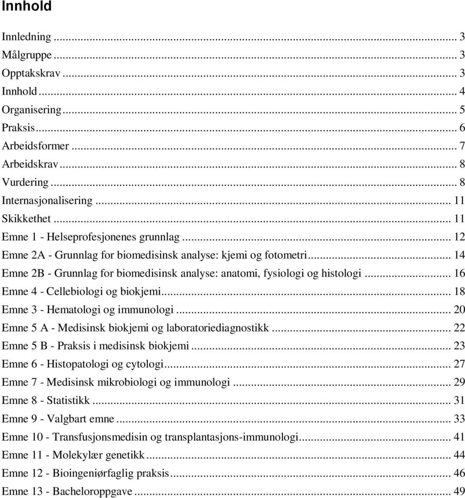 .. 16 Emne 4 - Cellebiologi og biokjemi... 18 Emne 3 - Hematologi og immunologi... 20 Emne 5 A - Medisinsk biokjemi og laboratoriediagnostikk... 22 Emne 5 B - Praksis i medisinsk biokjemi.