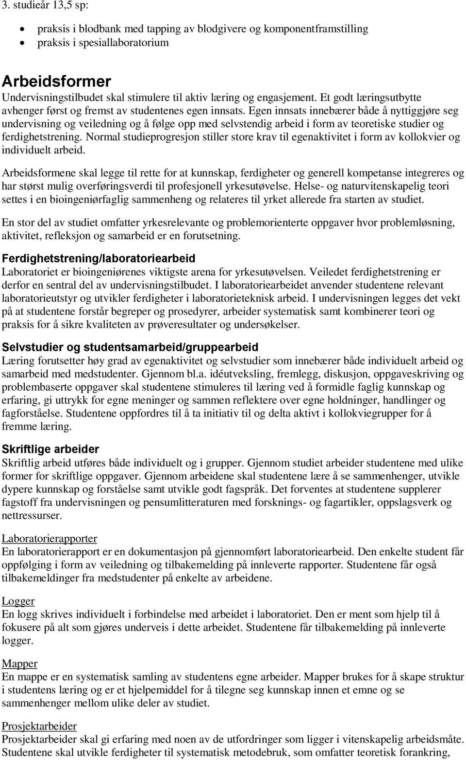 Egen innsats innebærer både å nyttiggjøre seg undervisning og veiledning og å følge opp med selvstendig arbeid i form av teoretiske studier og ferdighetstrening.