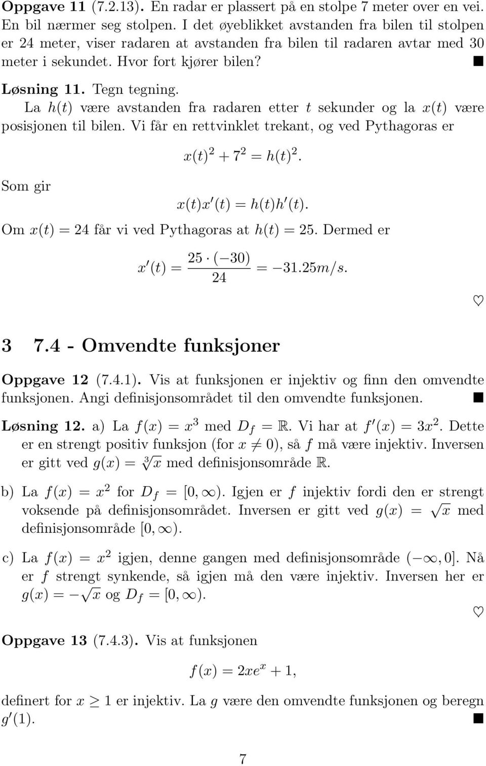 La h(t) være avstanden fra radaren etter t sekunder og la x(t) være posisjonen til bilen. Vi får en rettvinklet trekant, og ved Pythagoras er x(t) + 7 = h(t). Som gir x(t)x (t) = h(t)h (t).