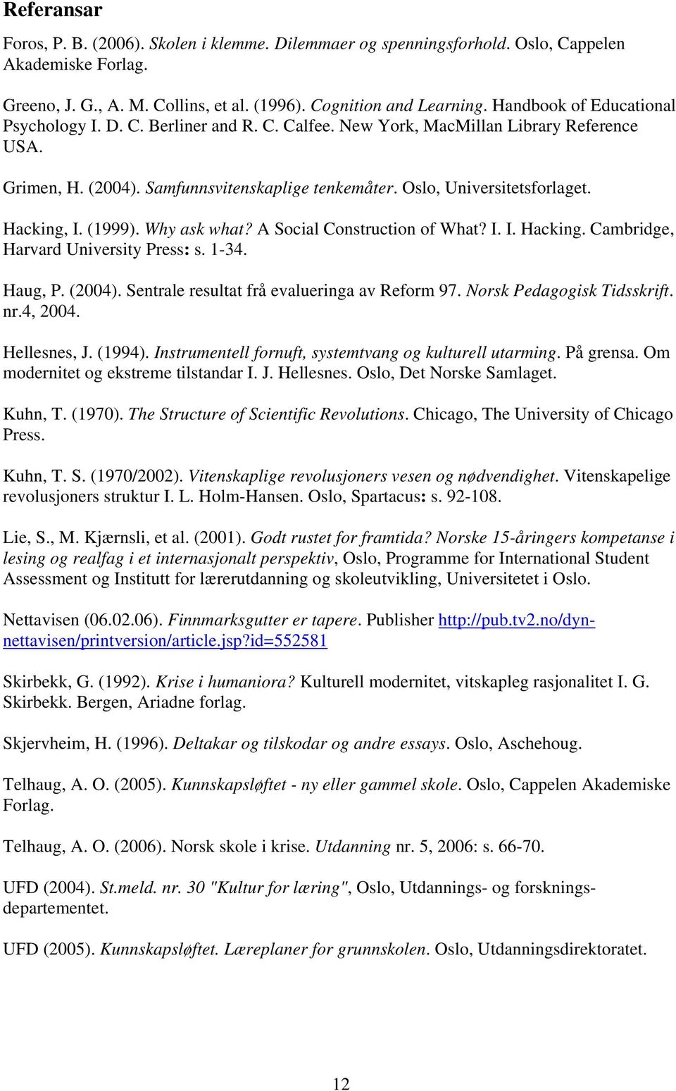 Hacking, I. (1999). Why ask what? A Social Construction of What? I. I. Hacking. Cambridge, Harvard University Press: s. 1-34. Haug, P. (2004). Sentrale resultat frå evalueringa av Reform 97.
