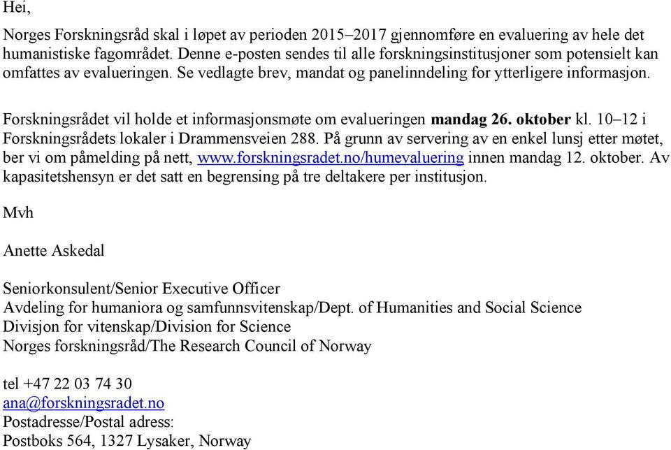 Forskningsrådet vil holde et informasjonsmøte om evalueringen mandag 26. oktober kl. 10 12 i Forskningsrådets lokaler i Drammensveien 288.