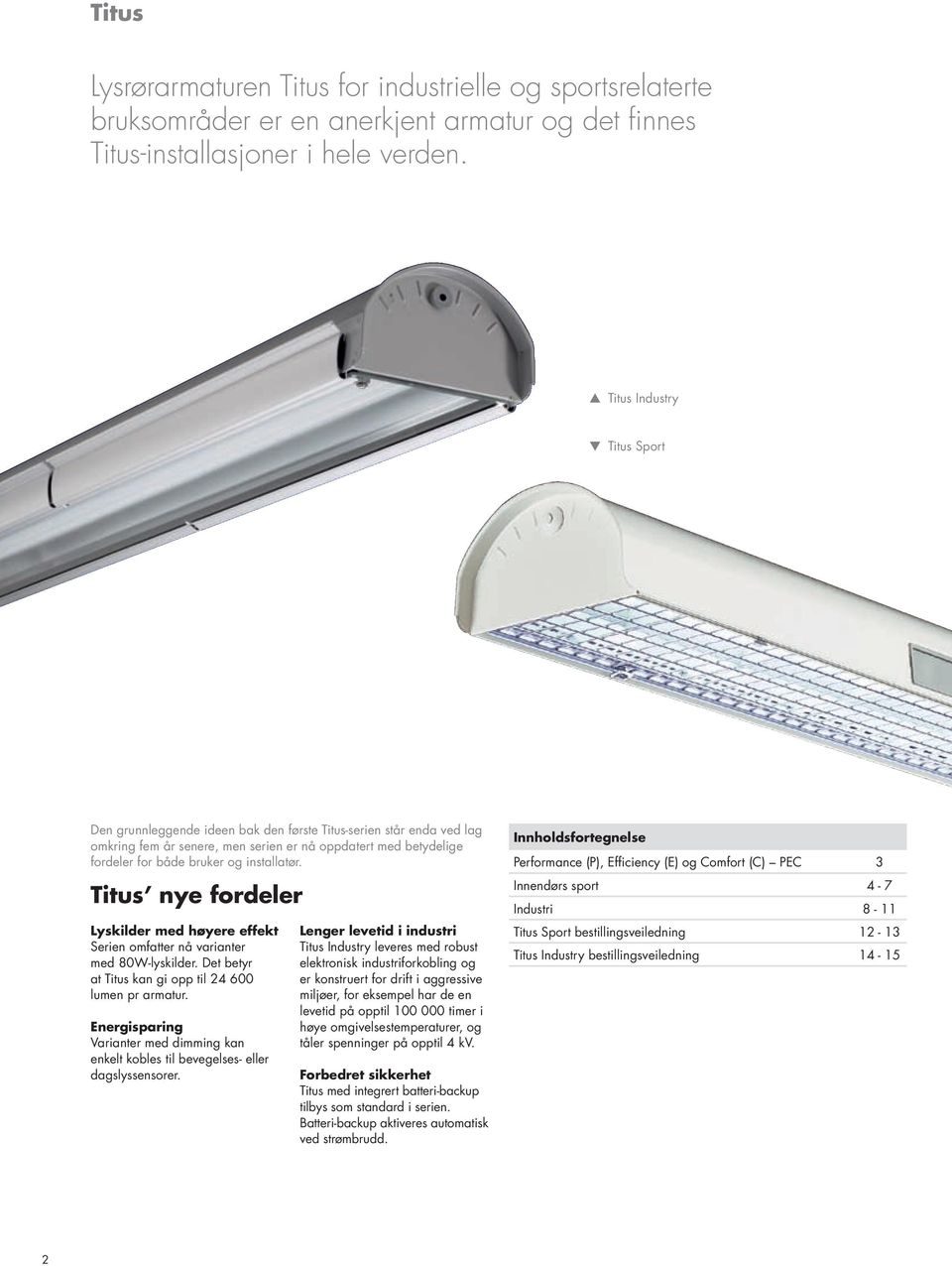 installatør. Titus nye fordeler Lyskilder med høyere effekt Serien omfatter nå varianter med 80W-lyskilder. Det betyr at Titus kan gi opp til 24 600 lumen pr armatur.