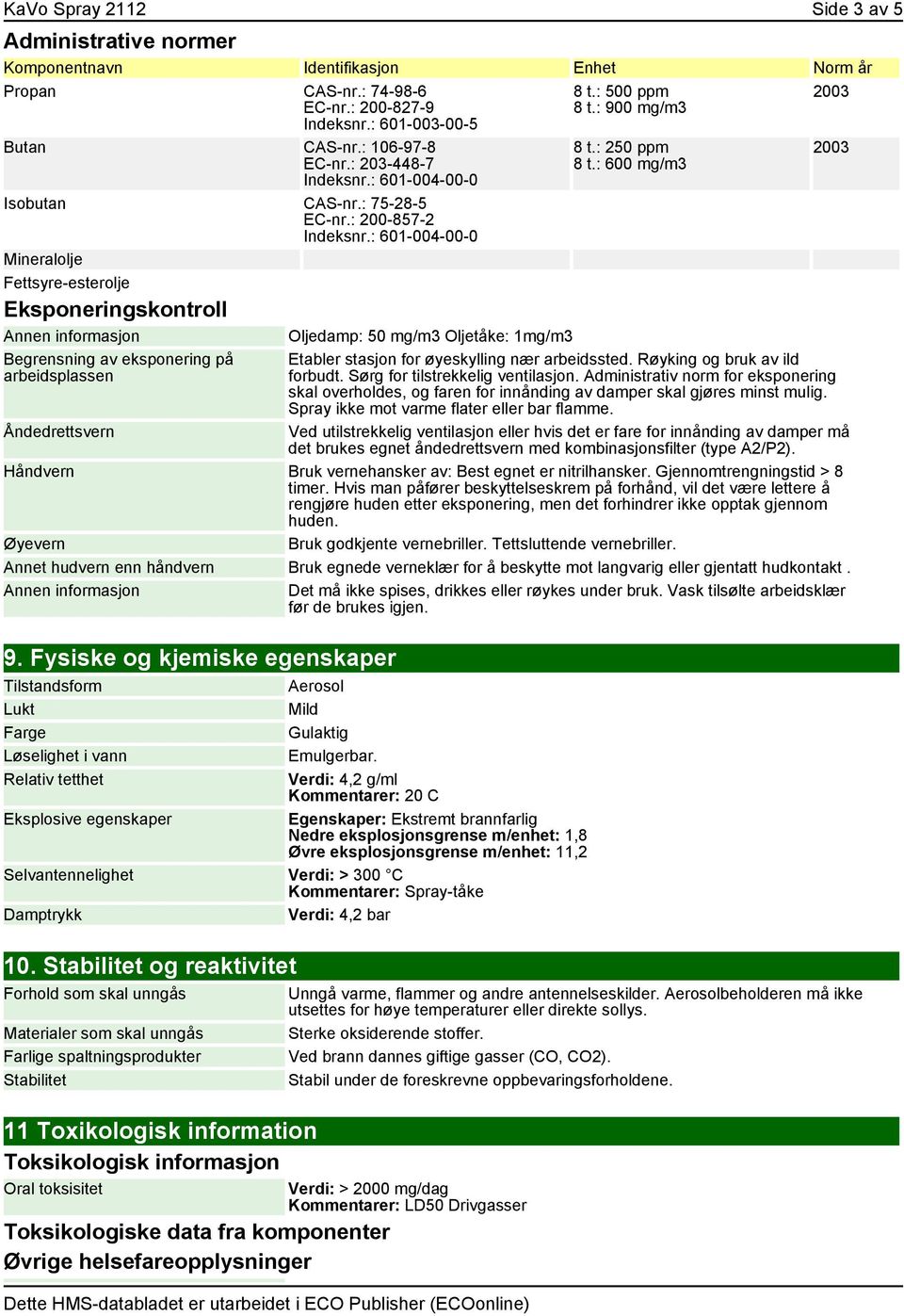 : 900 mg/m3 8 t.: 250 ppm 8 t.: 600 mg/m3 2003 2003 Oljedamp: 50 mg/m3 Oljetåke: 1mg/m3 Etabler stasjon for øyeskylling nær arbeidssted. Røyking og bruk av ild forbudt.