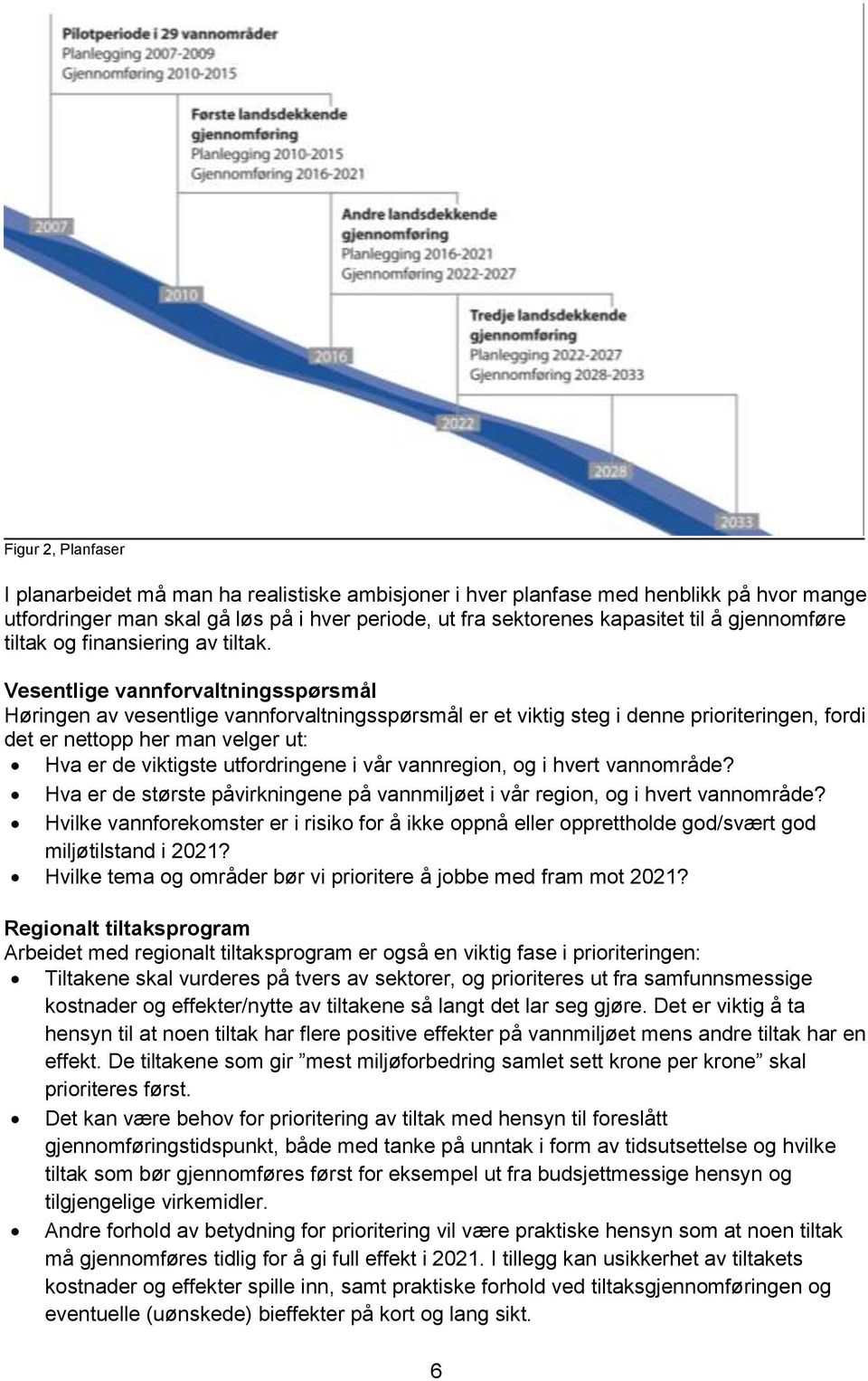 Vesentlige vannforvaltningsspørsmål Høringen av vesentlige vannforvaltningsspørsmål er et viktig steg i denne prioriteringen, fordi det er nettopp her man velger ut: Hva er de viktigste utfordringene