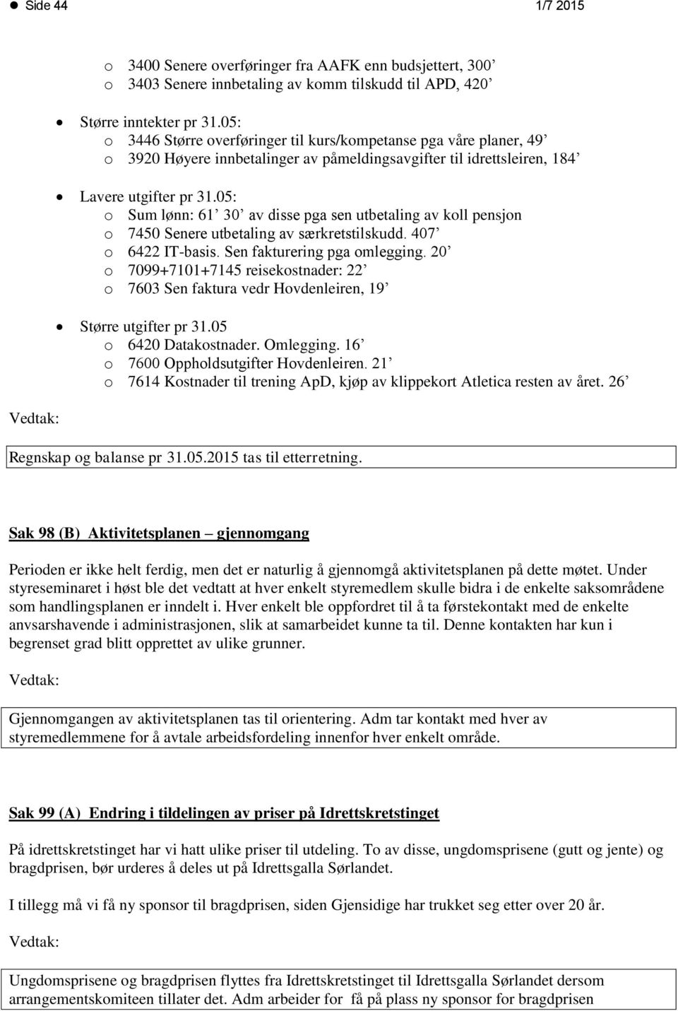 05: o Sum lønn: 61 30 av disse pga sen utbetaling av koll pensjon o 7450 Senere utbetaling av særkretstilskudd. 407 o 6422 IT-basis. Sen fakturering pga omlegging.