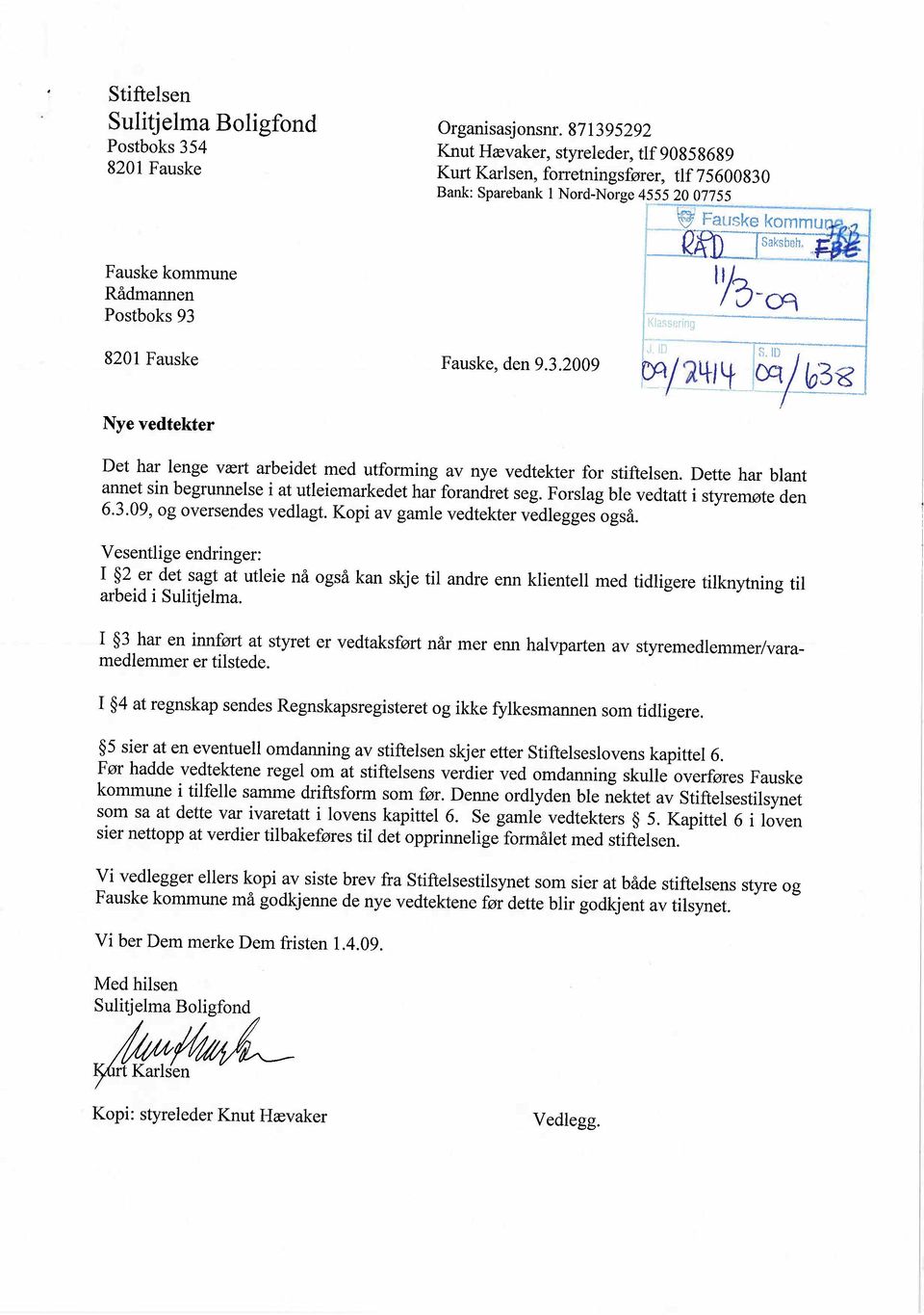 rìng 'Y3-0: 8201 Fauske Fauske, den 9.3.2009 1~l-~Ll(Jòl ~3~ Nye vedtekter Det har lenge vært arbeidet med utforming av nye vedtekter for stiftelsen.