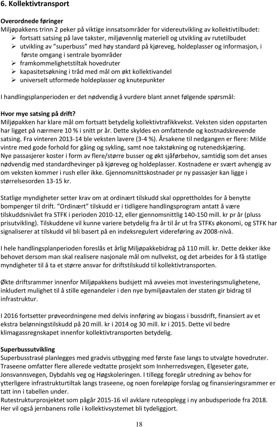 tråd med mål om økt kollektivandel universelt utformede holdeplasser og knutepunkter I handlingsplanperioden er det nødvendig å vurdere blant annet følgende spørsmål: Hvor mye satsing på drift?