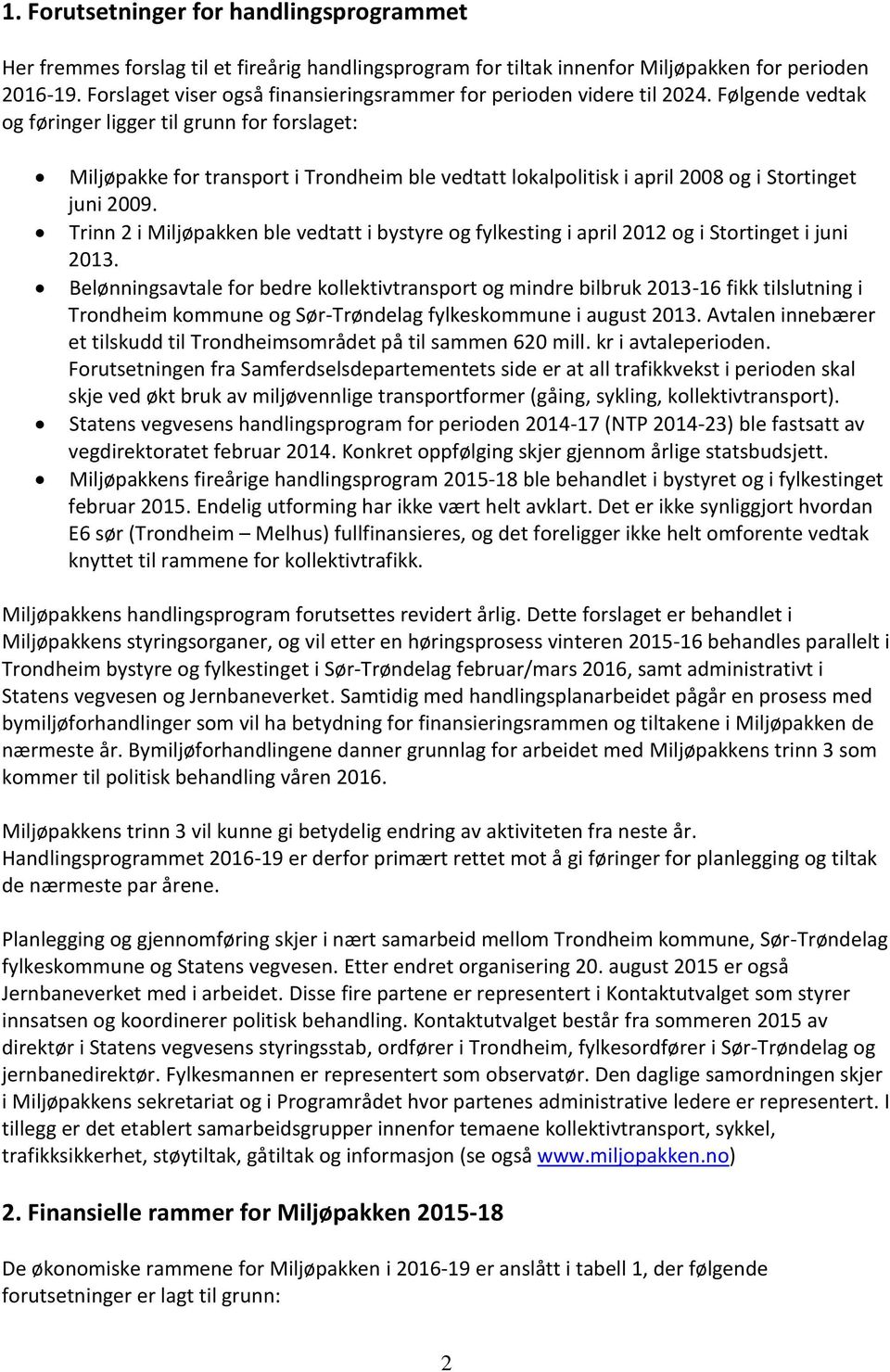 Følgende vedtak og føringer ligger til grunn for forslaget: Miljøpakke for transport i Trondheim ble vedtatt lokalpolitisk i april 2008 og i Stortinget juni 2009.