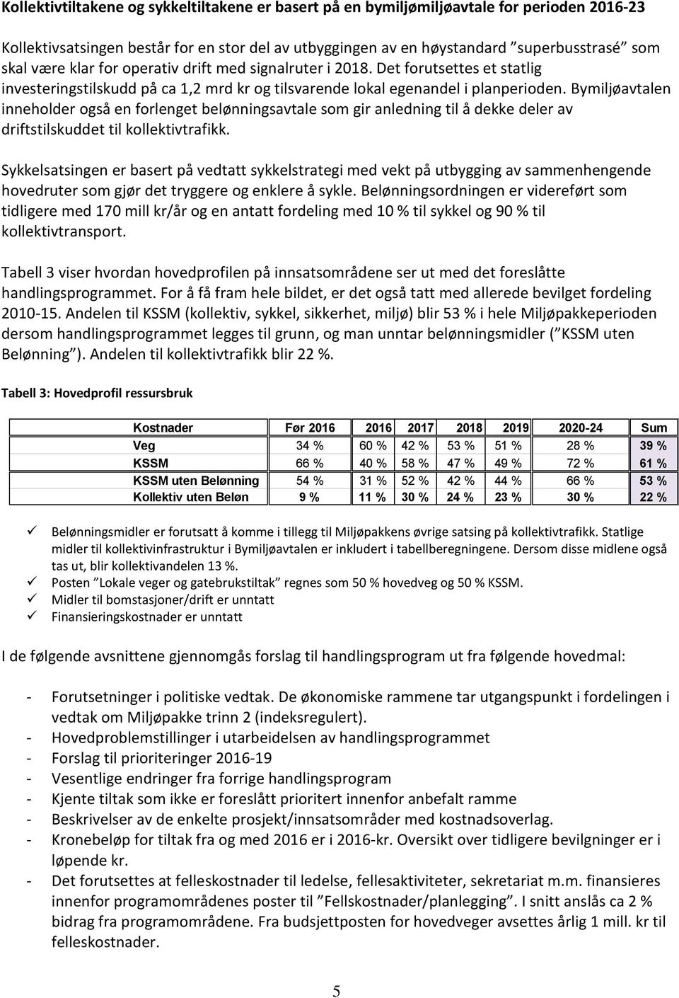 Bymiljøavtalen inneholder også en forlenget belønningsavtale som gir anledning til å dekke deler av driftstilskuddet til kollektivtrafikk.